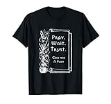 Pray Wait Trust - God has a plan T-Shirt