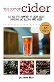 The Joy of Cider: All You Ever Wanted to Know About Drinking and Making Hard Cider (Joy of Series)