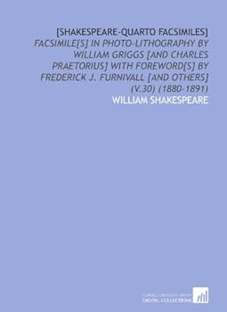 [Shakespeare-Quarto Facsimiles]: Facsimile[S] in Photo-Lithography by William Griggs [and Charles Praetorius] With Foreword[S] by Frederick J. Furnivall [and Others] (V.30)
