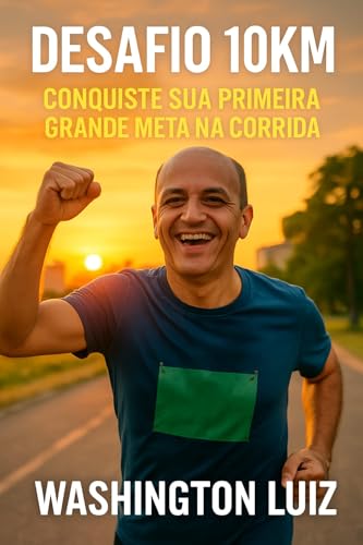 Desafio 10km: Conquiste Sua Primeira Grande Meta na Corrida: Do zero aos 10km em 8 semanas – Guia prático para iniciantes, corredores 50+ e quem quer começar com pouco investimento!