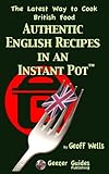 Authentic English Recipes in an Instant Pot: The Latest Way to Cook British Food