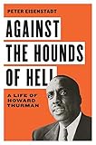 Against the Hounds of Hell: A Life of Howard Thurman (The American South Series)