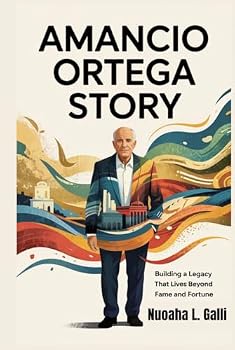 Hardcover AMANCIO ORTEGA STORY: Building A Legacy That Lives Beyond Fame and Fortune Book