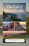 The Call of Nova Scotia: 2025–2026 Guide to Cabot Trail Adventures, Halifax Moments, and Bay of Fundy Wonders (Book Book 6)