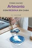  Como hacer artesania con resina en casa: Descubre todo sobre la resina usos tipos materiales y paso a paso para crear distintos tipos de arte con este resistente material