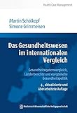 Das Gesundheitswesen im internationalen Vergleich: Gesundheitssystemvergleich, Länderberichte und europäische Gesundheitspolitik (Health Care Management)