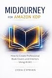 Midjourney for Amazon KDP: How to Create Professional Book Covers and Interiors Using AI Art