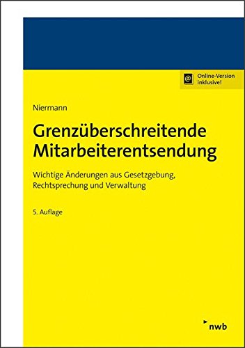 Grenzüberschreitende Mitarbeiterentsendung: Wichtige Änderungen aus Gesetzgebung, Rechtsprechung u Grenzüberschreitende Mitarbeiterentsendung: Wichtige Änderungen aus Gesetzgebung, Rechtsprechung u