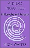 Aikido Practice: Philosophy and Pragma (English Edition)
