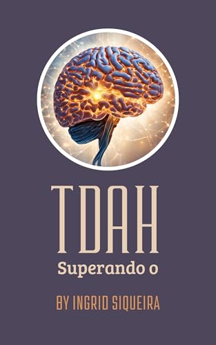 Superando o TDH: Técnicas Simples para Aumentar o Foco e Reduzir a Ansiedade (Desafios da Saúde Ment