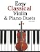 Easy Classical Violin & Piano Duets: Featuring music of Bach, Mozart, Beethoven, Strauss and other composers.