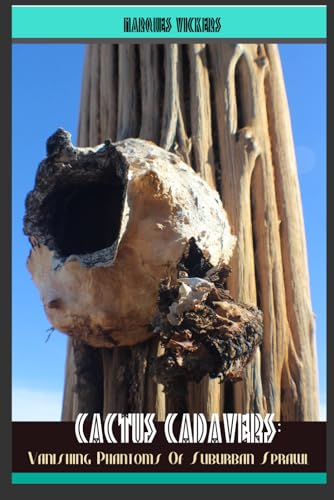 Cactus Cadavers: Vanishing Phantoms of Suburban Sprawl
