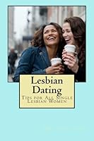 Lesbian Dating - Tips for All Single Lesbian Women 1470011913 Book Cover