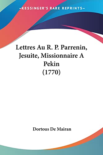 Lettres Au R. P. Parrenin, Jesuite, Missionnaire A Pekin (1770) (French Edition)