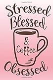 Stressed Blessed & Coffee Obsessed: Funny Coffee lovers Notebook Journal / Coffee Gifts Under 10...