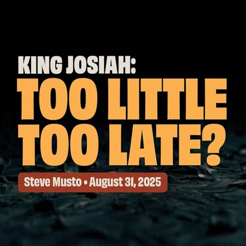 『King Josiah: Too Little, Too Late? • 2 Kings 23:1-3 • Steve Musto』のカバーアート