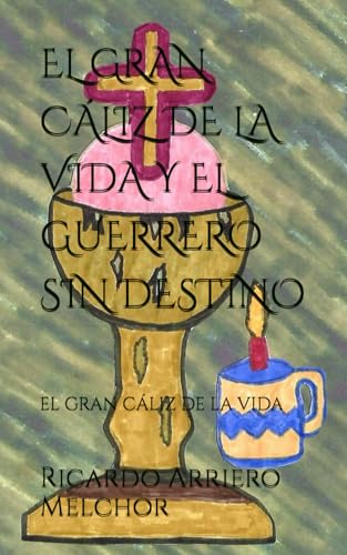 EL GRAN CALIZ DE LA VIDA Y EL GUERRERO SIN DESTINO: EL GRAN CALIZ DE LA VIDA