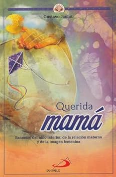 QUERIDA MAMÁ. SANACIÓN DEL NIÑO INTERIOR, DE LA RELACIÓN MATERNA Y DE LA IMAGEN FEMENINA