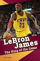 Lebron James - The King of the Game 1938591259 Book Cover
