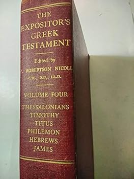 Hardcover The Expositor's Greek Testament Volume Four (Thessalonians, Timothy, Titus, Philemon, Hebrews & James) Book