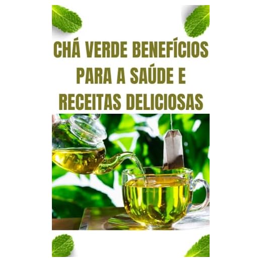 Chá Verde Benefícios para a Saúde e Receitas Deliciosas