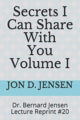 Secrets I Can Share With You Volume I: Dr. Bernard Jensen Lecture Reprint #20