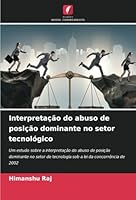 Interpretação do abuso de posição dominante no setor tecnológico: Um estudo sobre a interpretação do abuso de posição dominante no setor de tecnologia ... da concorrência de 2002 (Portuguese Edition) 6208667720 Book Cover
