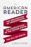 The American Reader: A Brief Guide to the Declaration of Independence, the Constitution of the United States, and the Bill of Rights