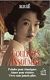  Les Couleurs de l\'Insoumise: Un roman sur la puissance de l\'art et une histoire d\'amour magnifique dans l\'Indochine coloniale des années 30. (French Edition)