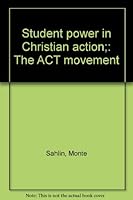 Student power in Christian action;: The ACT movement B0006CV2NQ Book Cover