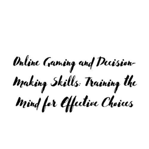 Online Gaming and Decision-Making Skills: Training the Mind for Effective Choices