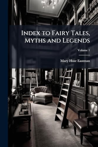 Index to Fairy Tales, Myths and Legends; Volume 1