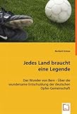 Jedes Land braucht eine Legende: Das Wunder von Bern - Über die wundersame Entschuldung der deutschen Opfer-Gemeinschaft