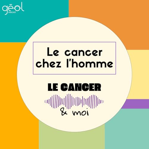 Le Cancer & Moi - "Le cancer chez l'homme"