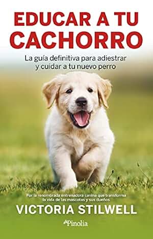 Educar a tu cachorro: La guía definitiva para adiestrar y cuidar a tu nuevo perro (Mascotas)