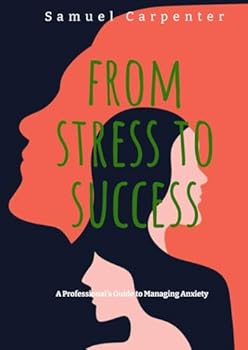 Paperback From Stress to Success: A Professional's Guide to Managing Anxiety Book