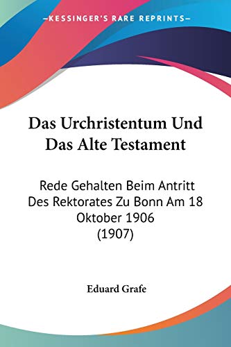 Das Urchristentum Und Das Alte Testament: Rede Gehalten Beim Antritt Des Rektorates Zu Bonn Am 18 Oktober 1906 (1907) (German Edition)