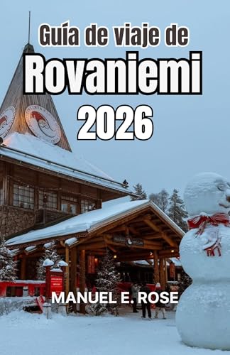 Guía de viaje de Rovaniemi 2026: Capital invernal de rutas de nieve, folclore norteño, escapadas al bosque y fenómenos de luz estacionales. (Spanish Edition)