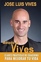 Metodo Vives: Claves practicas de Coaching para mejorar tu vida 1514390736 Book Cover