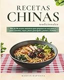 Recetas Chinas Tradicionales: Más de 90 recetas auténticas para preparar en casa paso a paso: entradas, sopas, platos principales, postres y bebidas