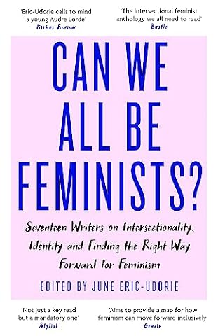 Can We All Be Feminists?: Seventeen writers on intersectionality, identity and finding the right way forward for feminism