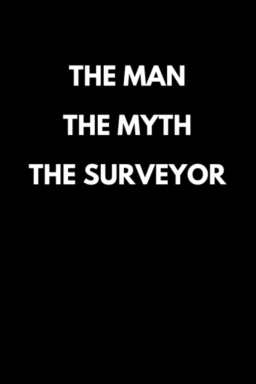 The Man The Myth The Surveyor: Funny Land Surveying Notebook With Lined Pages, A Great Appreciation Gift Idea For A Land Surveyor