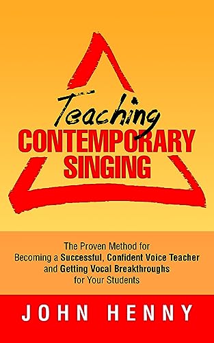 Teaching Contemporary Singing: The Proven Method for Becoming a Successful, Confident Voice Teacher and Getting Vocal Breakthroughs for Your Students (Voice Teacher Success Book 1)