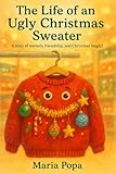 The Life of an Ugly Christmas Sweater: A story of warmth, friendship, and Christmas magic!
