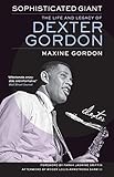 Sophisticated Giant: The Life and Legacy of Dexter Gordon