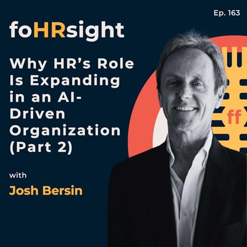 Why HR&rsquo;s Role Is Expanding in an AI-Driven Organization with Josh Bersin Part 2