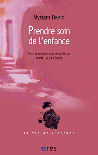  Prendre soin de l\'enfance: Textes et commentaires recueillis par Marie-Laure Cadart (La vie de l\'enfant) (French Edition)