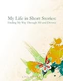 My Life In Short Stories: Finding My Way Through MS and Divorce
