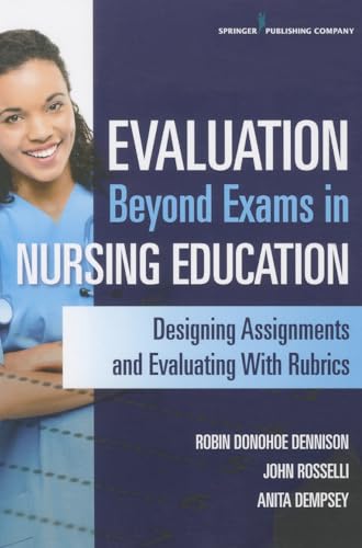 Compare Textbook Prices for Evaluation Beyond Exams in Nursing Education: Designing Assignments and Evaluating With Rubrics 1 Edition ISBN 9780826127082 by Donohoe Dennison DNP  APRN  CCNS  CEN  CNE, Robin,Rosselli MS  RN  FNP-BC  CNE, John,Dempsey PhD  APRN  PMHCNS-BC, Anita