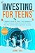 Investing for Teens: A Beginner's Guide for Teens: 7 Easy Strategies to Achieve Financial Independence, Build Wealth, Have Fun and Get Rich through Smart Investing (Teen Spark)